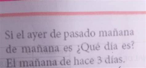 Si El Ayer De Pasado Mañanade Mañana Es ¿qué Dia Esel Mañana De Hace 3