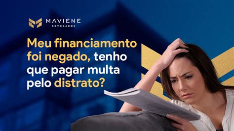 Meu Financiamento Foi Negado Tenho De Pagar Multa Pelo Distrato