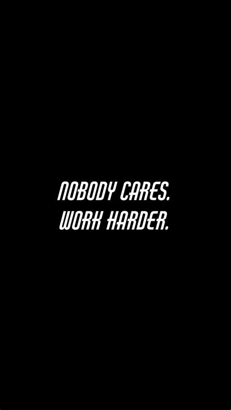 Nobody Cares Work Harder Wallpapers Wallpaper Cave