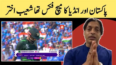 Shoaib Akhter Angry On Pakistan Vs India Match Fix Pakistan Vs India