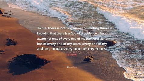 R C Sproul Quote “to Me There Is Nothing More Comforting Than