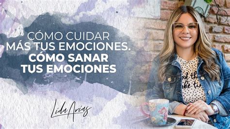 C Mo Cuidar M S Tus Emociones C Mo Sanar Tus Emociones Youtube