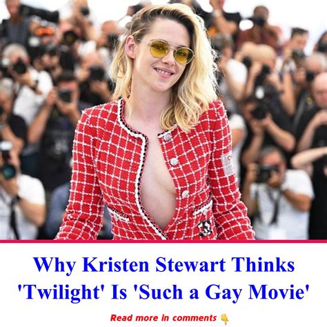 Why Kristen Stewart Thinks Twilight Is Such A Gay Movie News