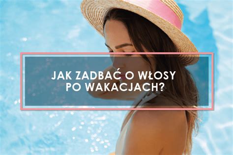 Jak Zadba O W Osy Po Wakacjach Krok W Kt Re Pomog Ci Zregenerowa