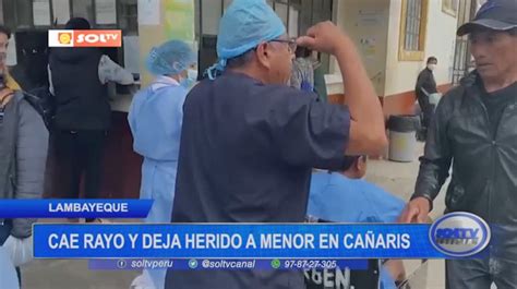 Lambayeque Cae Rayo Y Deja Herido A Menor De Ca Aris Soltv Peru