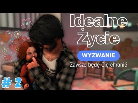 The Sims Wyzwanie Idealnego Ycia Odc Zawsze B D Ci Chroni