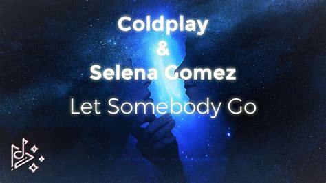 Coldplay Selena Gomez Let Somebody Go Youtube