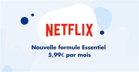 Netflix lance une nouvelle formule Essentiel à 5 99 mois