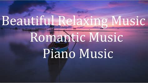 Beautiful Romantic Music Relaxing Music Piano Music Youtube