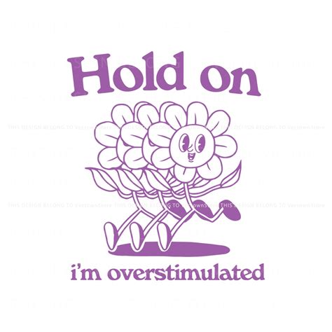 Hold On Im Overstimulated Flower Meme Svg