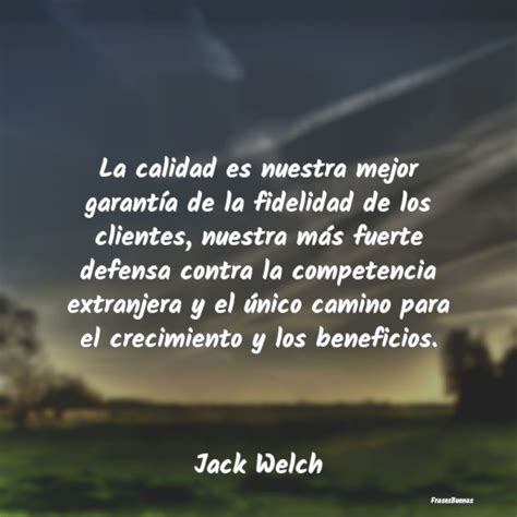 Frases De Jack Welch La Calidad Es Nuestra Mejor Garantía De