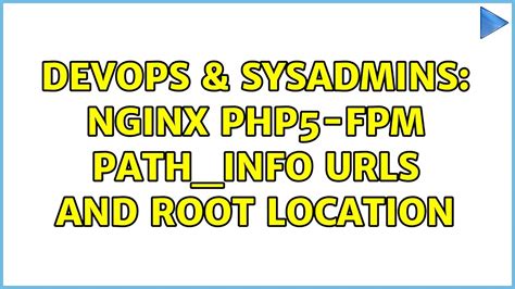 Devops Sysadmins Nginx Php Fpm Path Info Urls And Root Location