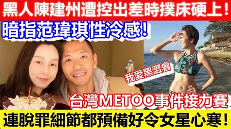 🔴台灣metoo事件接力賽！黑人陳建州遭控出差時撲床硬上！連脫罪細節都預備好令女星心寒！暗指范瑋琪性冷感！｜cc字幕｜podcast｜日更頻道