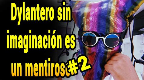 Dylantero Sin Imaginaci N Es Un Mentiroso Youtube