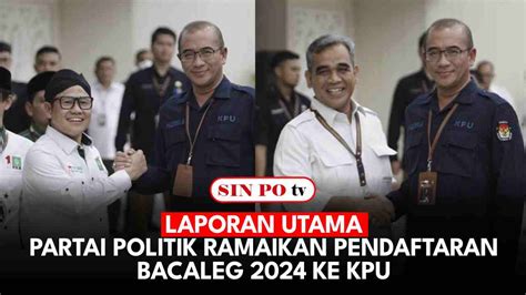 Laporan Utama Partai Politik Ramaikan Pendaftaran Bacaleg Ke Kpu