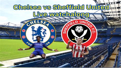 CHELSEA VS SHEFFIELD UNITED LIVE WATCHALONG YouTube