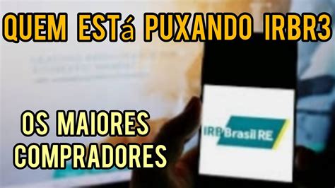 IRBR3 DISPARA NOVAMENTE EM 7 45 QUEM ESTÁ COMPRANDO AS AÇÕES DO IRB