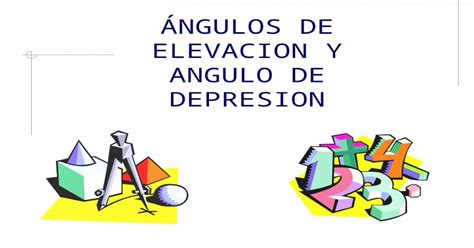 ÁNGULOS DE ELEVACION Y ANGULO DE DEPRESION a Ángulo de Elevación Es