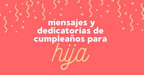 Los Mejores 61 Mensajes Y Dedicatorias De Cumpleaños Para Hija Pensador