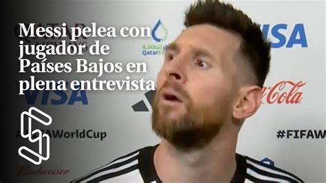 Messi Pelea Con Jugador De Pa Ses Bajos En Plena Entrevista Que Mir S