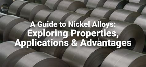 A Guide to Nickel Alloys: Exploring Properties, Applications and ...