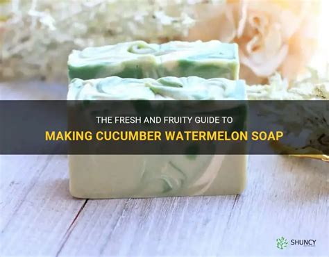 The Fresh And Fruity Guide To Making Cucumber Watermelon Soap Shuncy