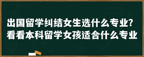 出国留学纠结女生选什么专业？看看本科留学女孩适合什么专业「环俄留学」