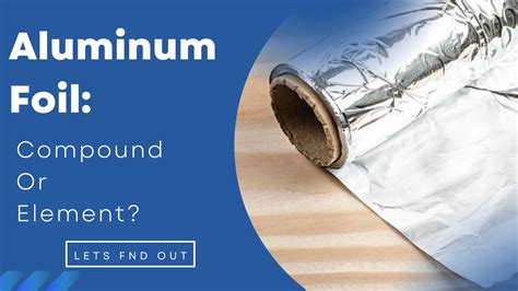 Is Aluminum Foil A Compound Or Element All Things Aluminum