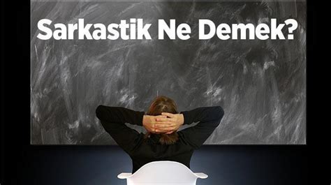 Sarkastik Ne Demek Tdk Çok Sarkastik Ve Sarkastik İnsan Kelimeleri