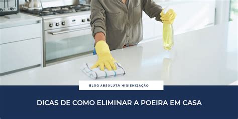 Dicas De Como Eliminar A Poeira Em Casa Absoluta Higieniza O