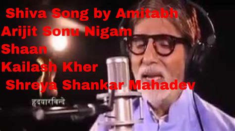 Shiva Song By Amitabh Arijit Sonu Nigam Shaan Kailash Kher Shreya