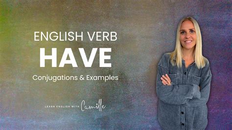 English Verb: Have - Verb Conjugations - Learn English with Camille 