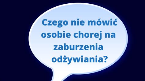 Czego Nie M Wi Osobie Chorej Na Zaburzenia Od Ywiania Praktyczne