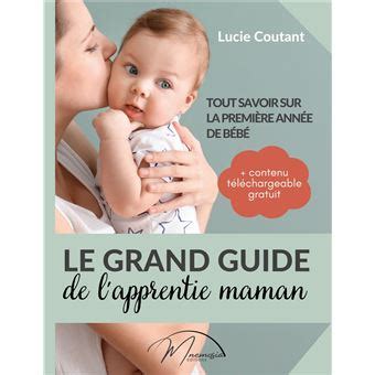 Le grand guide de l apprentie maman Tout savoir sur la première année