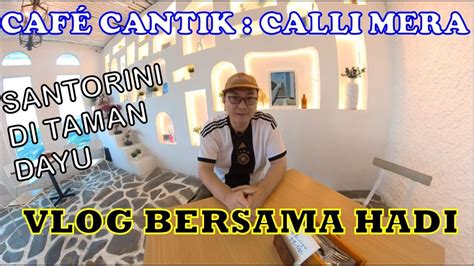 Vlog Bersama Hadi Review CAlli Mera CAfe Nuansa Santorini Di Taman