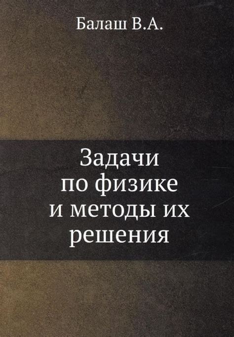 Задачи по физике и методы их решения (репринтное изд.) : Балаш В.А ...
