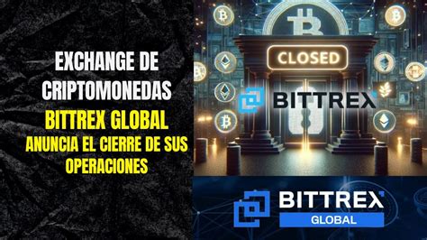 Exchange Bittrex Global Anuncia Cierre Inminente E Insta A Retiros