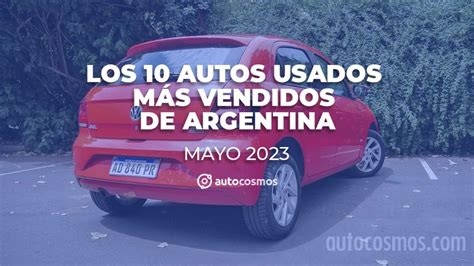 Los 10 Autos Usados Más Vendidos En Argentina En Mayo De 2023