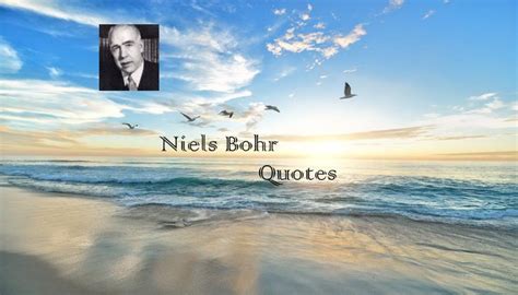 Niels Bohr Quotes - Golden Proverbs