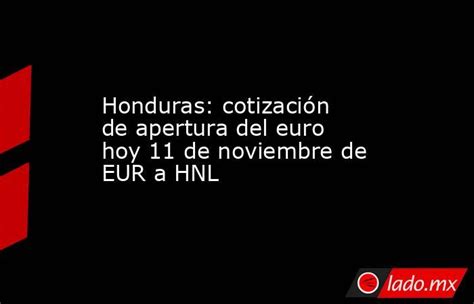 Honduras Cotización De Apertura Del Euro Hoy 11 De Noviembre De Eur A