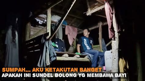 CAMPING HOROR TERNYATA BENER SOSOK SUNDEL BOLONG PEMBAWA BAYI INI