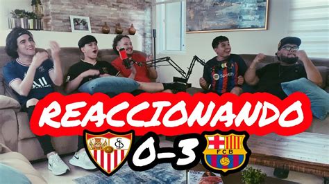 REACCIONANDO AL BARCELONA VS SEVILLA J4 LA XAVINETA NO PARA YouTube