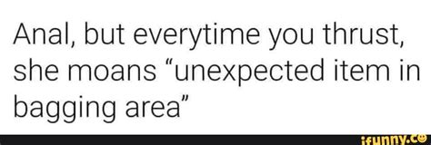 Anal But Everytime You Thrust She Moans Unexpected Item In Bagging Area Ifunny