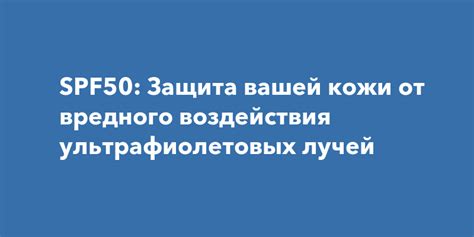 SPF50: Защита вашей кожи от вредного воздействия ультрафиолетовых лучей