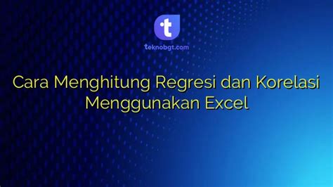 Cara Menghitung Regresi Dan Korelasi Menggunakan Excel