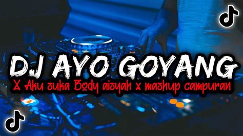 DJ AYO GOYANG X AKU SUKA BODY AISYAH X MASHUP CAMPURAN REMIX VIRAL