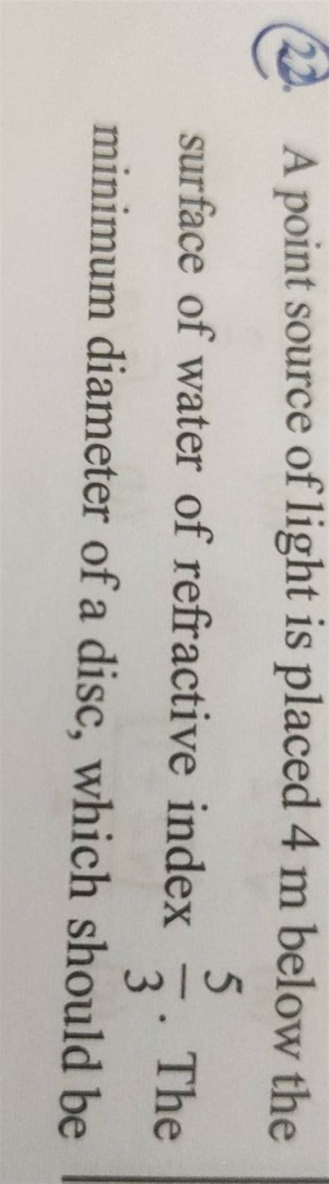 22 A Point Source Of Light Is Placed 4 M Below The Surface Of Water Of R