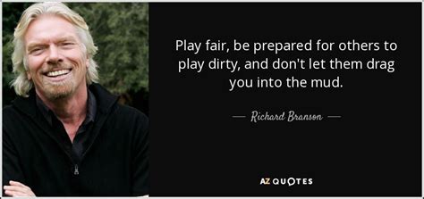 Richard Branson quote: Play fair, be prepared for others to play dirty, and...