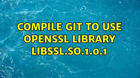 Compile Git To Use OpenSSL Library Libssl So 1 0 1 2 Solutions