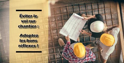 Eviter Les Vols Sur Chantier Adoptez Les Bons R Flexes Capeb